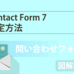 【問い合わせフォームは必要!?】WordPressプラグイン「Contact Form 7」設定方法を図解解説!
